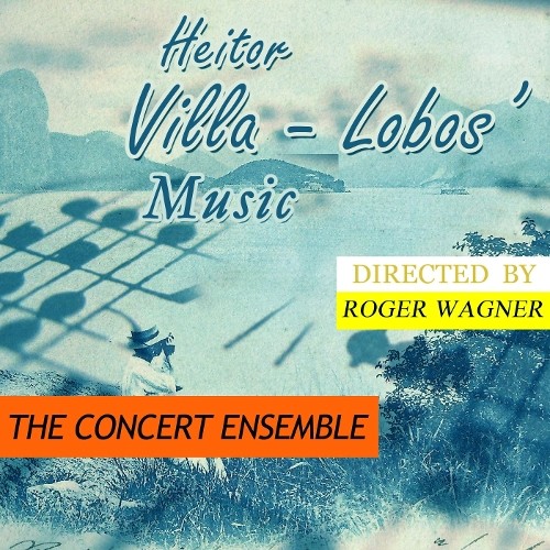 Heitor Villa Lobos Music Heitor Villa Lobos Music - The Concert Ensemble directed by Roger Wagner
