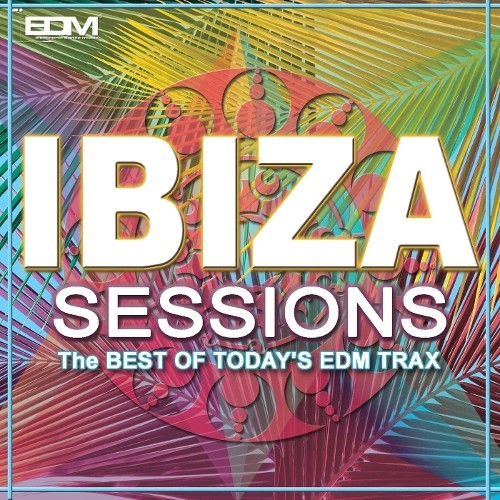 Ibiza Sessions (the Best Of Today's Edm Trax)