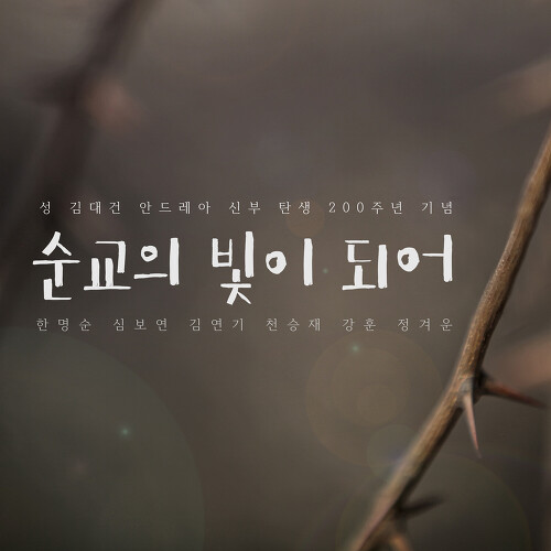 곡 정보>멜론 순교의 빛이 되어 (Feat. 심보연, 김연기, 천승재, 강훈, 정겨운) - 한명순